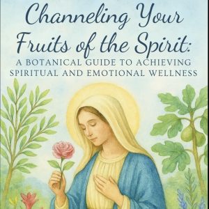 Channeling Your Fruits of the Spirit: A Botanical Guide to Achieving Spiritual Wellness | Ebook